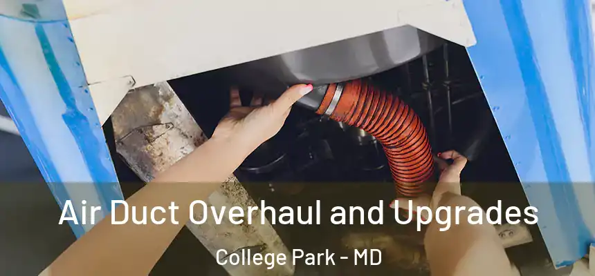 Air Duct Overhaul and Upgrades College Park - MD