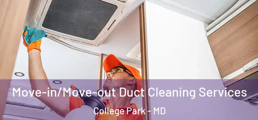 Move-in/Move-out Duct Cleaning Services College Park - MD